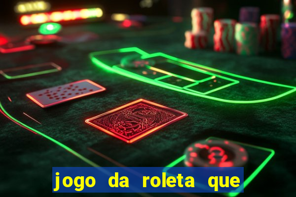 jogo da roleta que da dinheiro